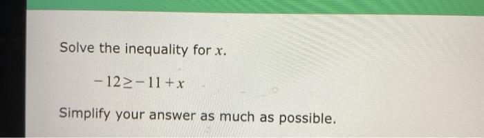 Solved Solve the inequality for x. -122-11+x Simplify your | Chegg.com
