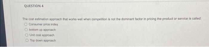 Solved QUESTION 4 The cost estimation approach that works | Chegg.com