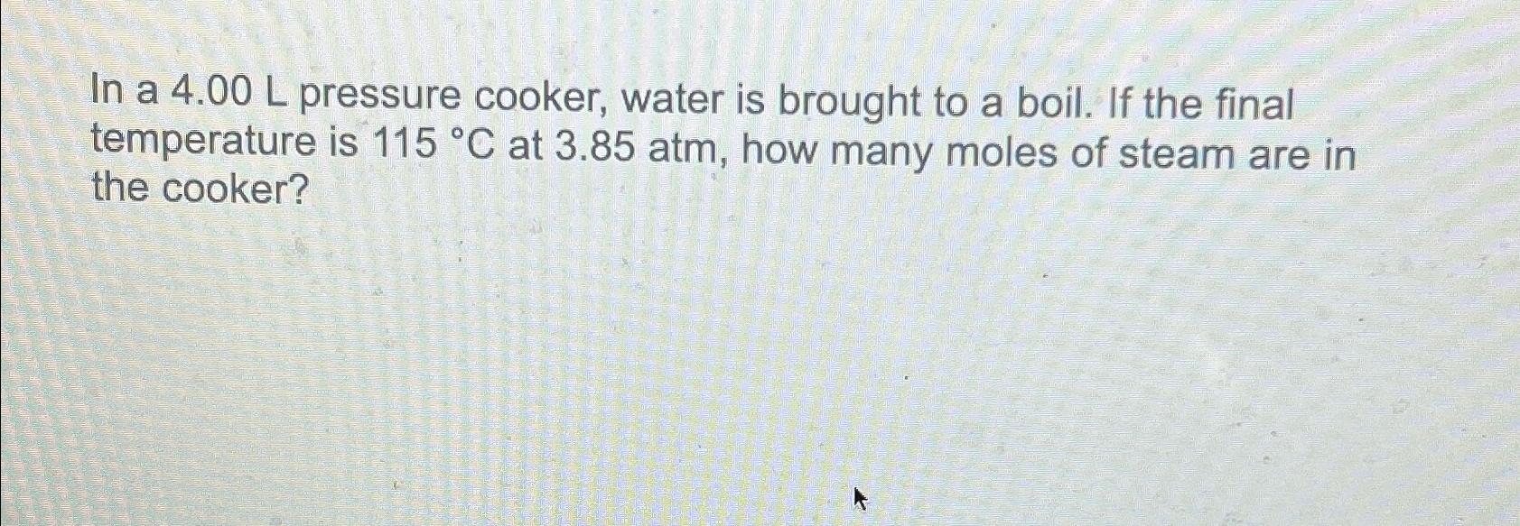 Solved In a 4.00L ﻿pressure cooker, water is brought to a