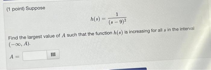 Solved (1 point) Suppose h(s)=(s−9)21 Find the largest value | Chegg.com