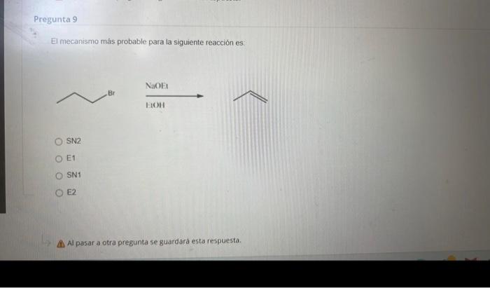 El mecanismo más probable para la siguiente reacción es SN2 E1 SN1 E2 A pasar a otra pregunta se guardara esta respuesta.