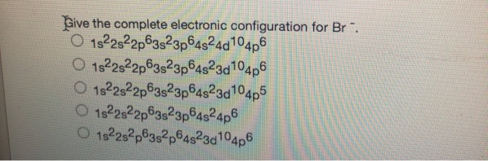 Solved Give the complete electronic configuration for Br. O | Chegg.com