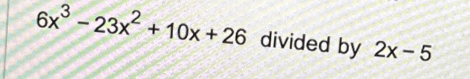 solved-6x3-23x2-10x-26-divided-by-2x-5-chegg