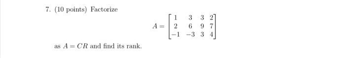 Solved 7. (10 points) Factorize as A CR and find its rank. A | Chegg.com