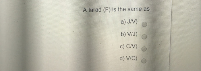 Solved A farad (F) is the same as a) JNV) b) V/J) c) CN) d