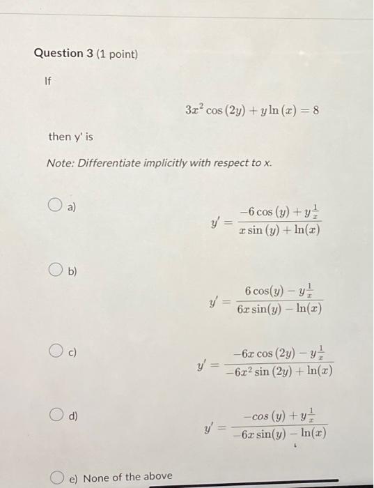 \[ 3 x^{2} \cos (2 y)+y \ln (x)=8 \] then \( y^{\prime} \) is Note: Differentiate implicitly with respect to \( x \). a) \[ y