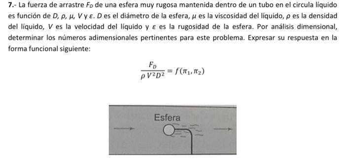 7.- La fuerza de arrastre \( F_{D} \) de una esfera muy rugosa mantenida dentro de un tubo en el circula líquido es función d