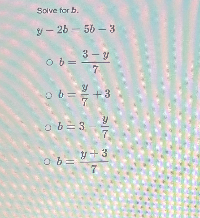 Solved Solve for by-2b=5b-3b=3-y7b=y7+3b=3-y7b=y+37 | Chegg.com