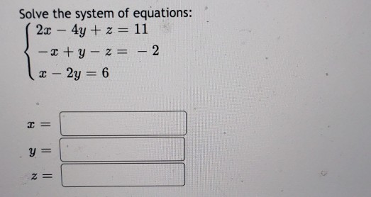 Solved Solve the system of equations: 2x - 4y + z = 11 -2 + | Chegg.com
