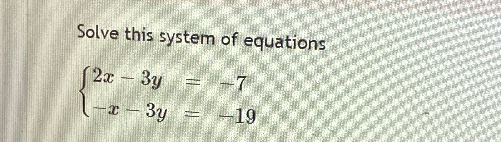 Solved Solve this system of equations2x-3y=-7-x-3y=-19 | Chegg.com