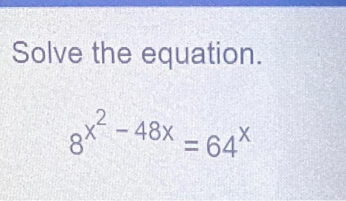 Solved Solve the equation. 8x2−48x=64x | Chegg.com