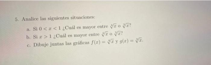 5. Analice las siguientes situaciones: a. Si 0 < x <1 ¿Cuál es mayor entre væo væ? b. Si x > 1 ¿Cuál es mayor entre Vro Væ? c