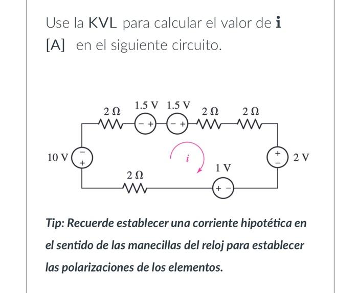 Use la KVL para calcular el valor de \( \mathbf{i} \) [A] en el siguiente circuito. Tip: Recuerde establecer una corriente h