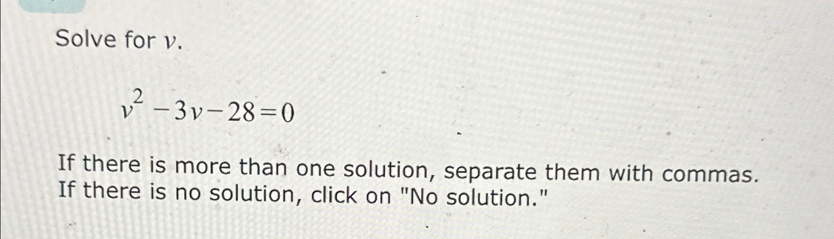 Solved Solve for v.v2-3v-28=0If there is more than one | Chegg.com