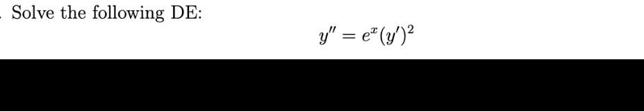 Solve the following DE: \[ y^{\prime \prime}=e^{x}\left(y^{\prime}\right)^{2} \]