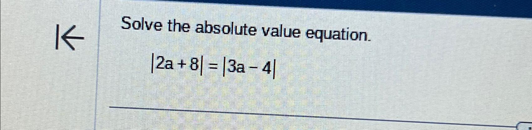 Solved Solve the absolute value equation.|2a+8|=|3a-4| | Chegg.com