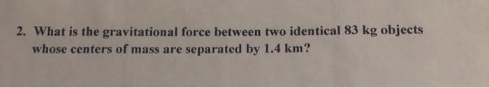 Solved 2. What is the gravitational force between two | Chegg.com