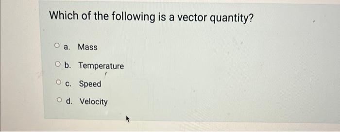 Solved Which of the following is a vector quantity? a. Mass | Chegg.com