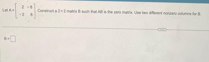 Solved Let A=[2−2−88]. Construct A 2×2 Matrix B Such That AB | Chegg.com