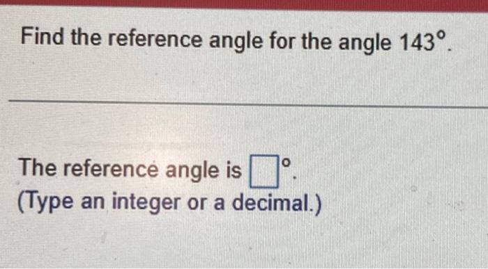 Solved Find the reference angle for the angle 143∘. The | Chegg.com