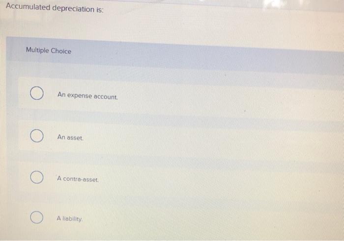 Solved Accumulated depreciation is: Multiple Choice O An | Chegg.com