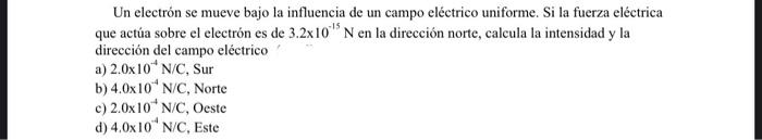 Un electrón se mueve bajo la influencia de un campo eléctrico uniforme. Si la fuerza eléctrica que actúa sobre el electrón es