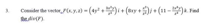 3. Consider the vector \( F(x, y, z)=\left(4 y^{2}+\frac{3 x^{2} y}{z^{2}}\right) i+\left(8 x y+\frac{x^{2}}{z^{2}}\right) j+