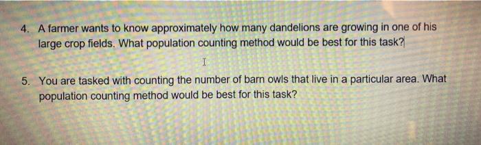 4. A farmer wants to know approximately how many dandelions are growing in one of his large crop fields. What population coun