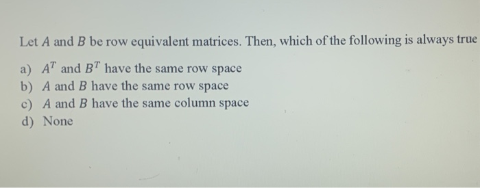 Solved Let A and B be row equivalent matrices. Then which Chegg