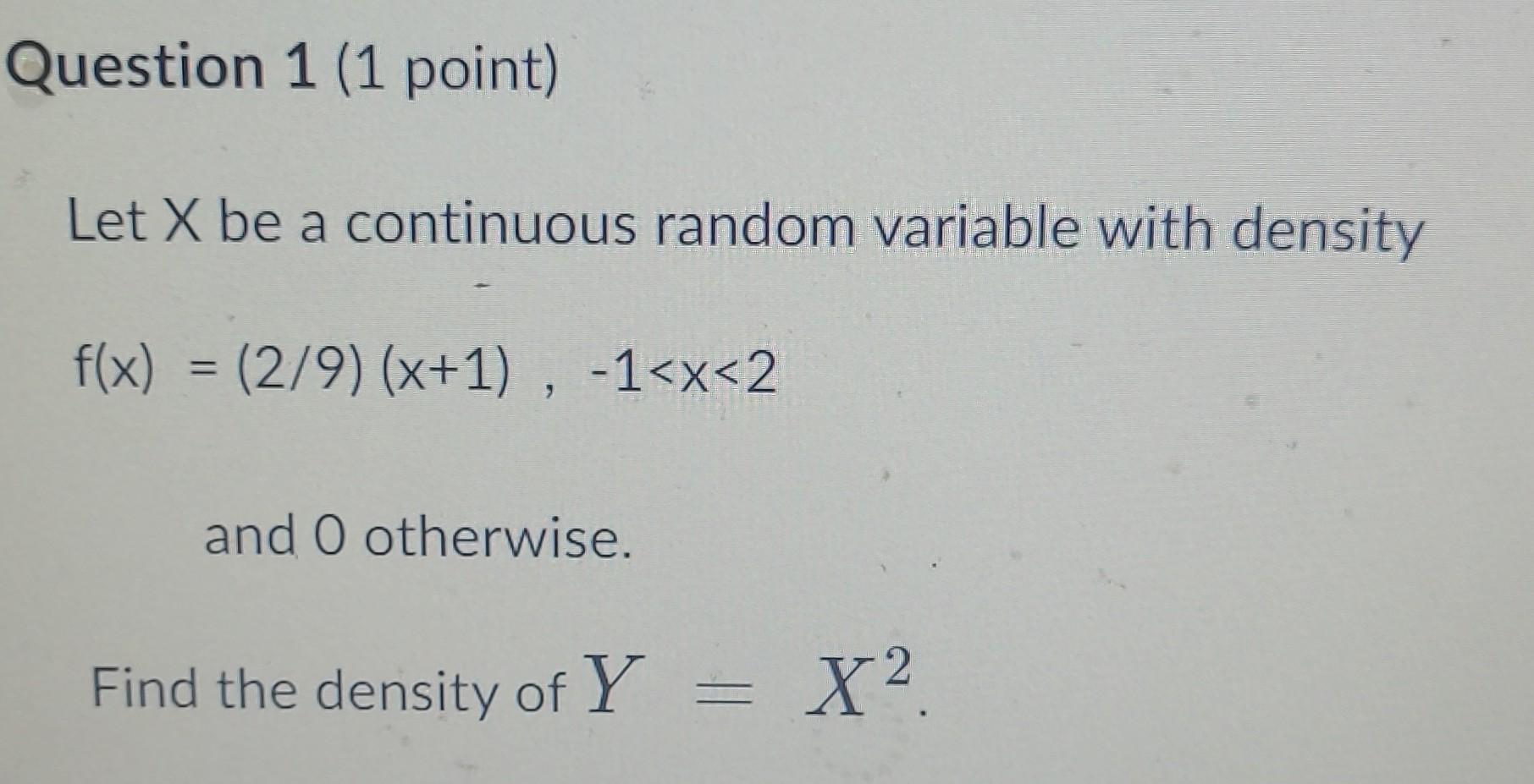 Solved Let X be a continuous random variable with density | Chegg.com
