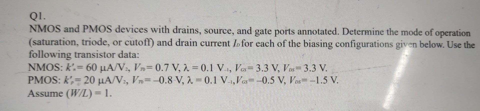 Q1.
NMOS and PMOS devices with drains, source, and gate ports annotated. Determine the mode of operation (saturation, triode,