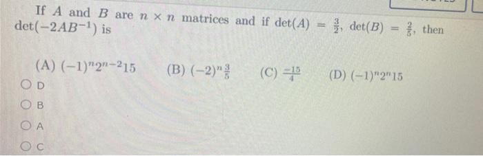 Solved If A and B are nxn matrices and if det(A) det(-2AB-1) | Chegg.com