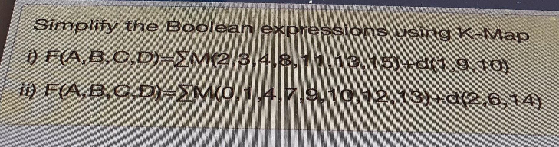 Solved Simplify the Boolean expressions using K-Map i) | Chegg.com