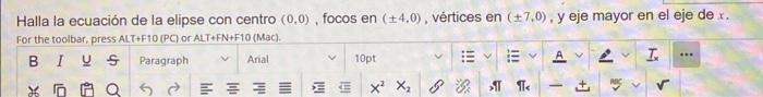 Halla la ecuación de la elipse con centro \( (0,0) \), focos en \( (\pm 4,0) \), vértices en \( (\pm 7,0) \), y eje mayor en