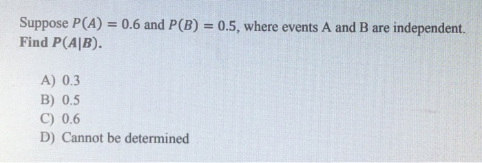 Solved Suppose P(A) = 0.6 And P(B) = 0.5, Where Events A And | Chegg.com