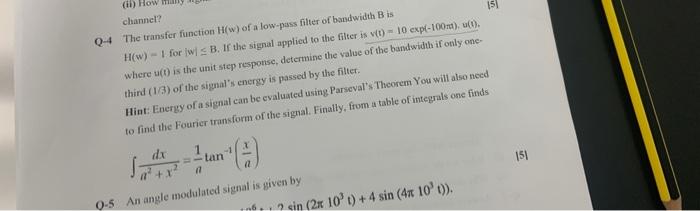 (ii) How
channel?
Q-4 The transfer function H(w) of a low-pass filter of bandwidth B is
(5)
H(w)-1 for w) B. If the signal ap