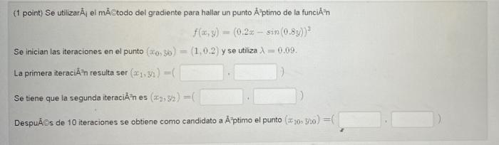 (1 point) Se utilizarÃ¡ el mÃ©todo del gradiente para hallar un punto A ptimo de la funciÃ³n f(x, y) = (0.2x-sit sin (0.8y))³