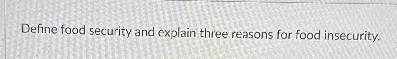 Solved Define food security and explain three reasons for | Chegg.com