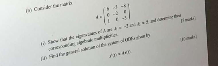 (b) Consider the matrix
^= (i
0-2 0
10-3
(i) Show that the eigenvalues of A are A? = -2 and A = 5, and determine their
corres