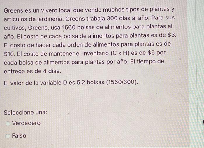 Greens es un vivero local que vende muchos tipos de plantas y artículos de jardinería. Greens trabaja 300 días al año. Para s