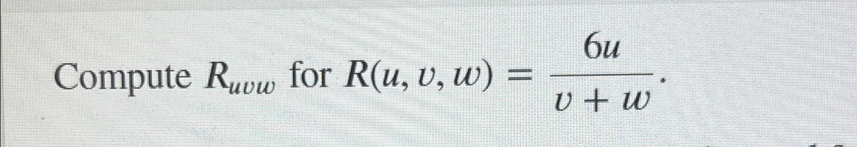 Solved Compute Ruvw ﻿for R(u,v,w)=6uv+w. | Chegg.com