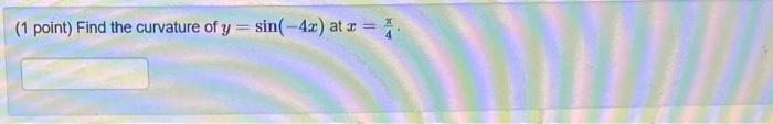 (1 point) Find the curvature of \( y=\sin (-4 x) \) at \( x=\frac{\pi}{4} \).