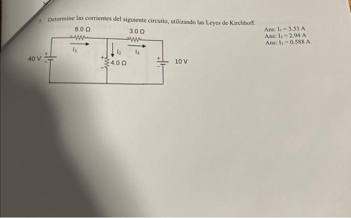 7. Determine las corrientes del siguiente circuito, utilizando las Leyes de Kirchhoff. Ans: \( I_{1}=3.53 \mathrm{~A} \) Ans: