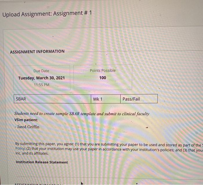 Upload Assignment: Assignment # 1 ASSIGNMENT INFORMATION Due Date Tuesday, March 30, 2021 11:55 PM Points Possible 100 SBAR W