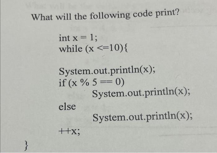 Solved What will the following code print? int x = 1; while | Chegg.com