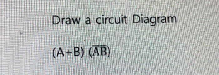 Solved Draw A Circuit Diagram (A+B) (AB) | Chegg.com