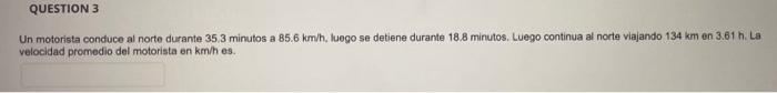Un motorista conduce al norte durante \( 35.3 \) minutos a \( 85.6 \mathrm{~km} / \mathrm{h} \), luego se detiene durante \(