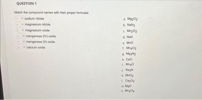 Match the compound names with their proper formulas:
sodium nitride
magnesium nitride
magnesium oxide
manganese (IV) oxide
ma