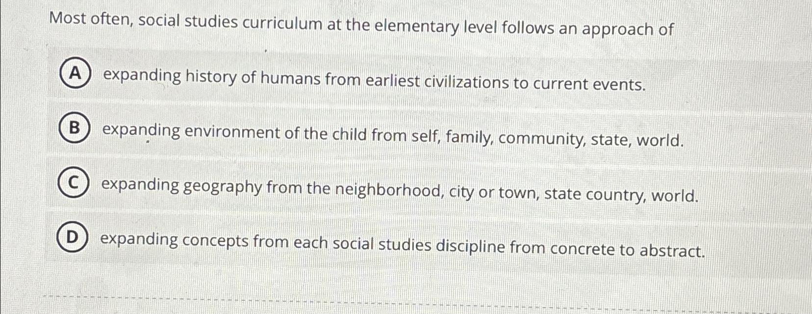 Solved Most often, social studies curriculum at the | Chegg.com