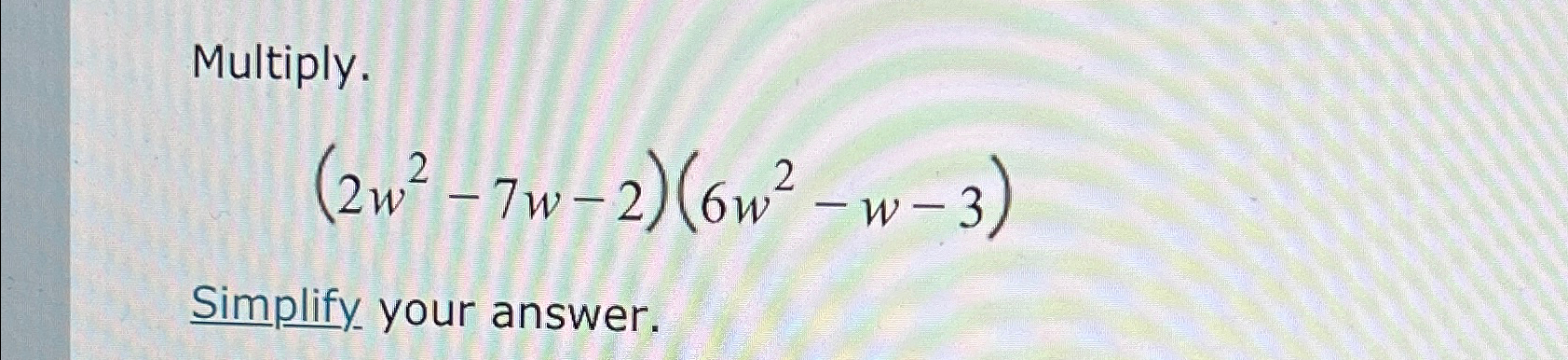 Solved Multiply 2w2 7w 2 6w2 W 3 Simplify Your Answer